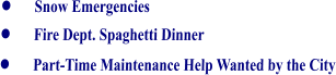 •	Snow Emergencies •	Fire Dept. Spaghetti Dinner •	Part-Time Maintenance Help Wanted by the City